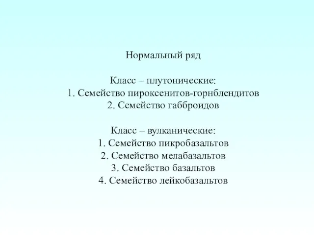 Нормальный ряд Класс – плутонические: 1. Семейство пироксенитов-горнблендитов 2. Семейство габброидов