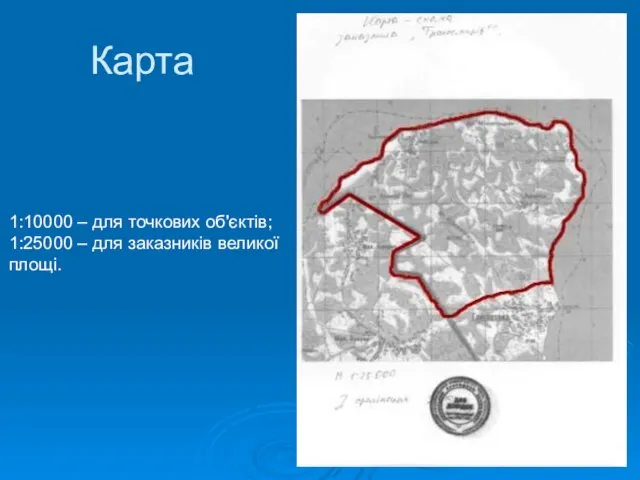 Карта 1:10000 – для точкових об'єктів; 1:25000 – для заказників великої площі.