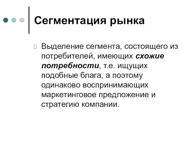 Сегментация рынка Выделение сегмента, состоящего из потребителей, имеющих схожие потребности, т.е.