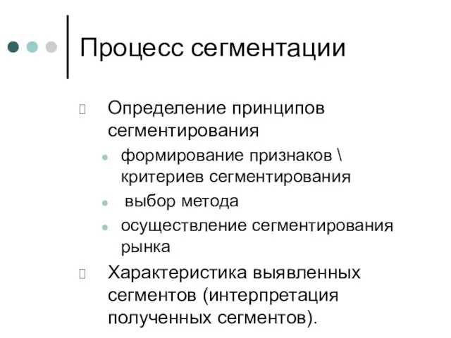 Процесс сегментации Определение принципов сегментирования формирование признаков \ критериев сегментирования выбор