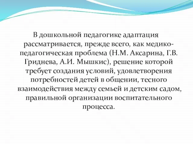 В дошкольной педагогике адаптация рассматривается, прежде всего, как медико-педагогическая проблема (Н.М.