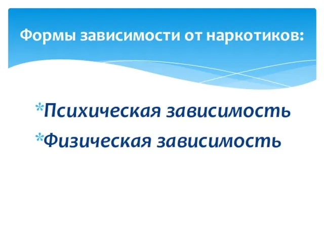 Психическая зависимость Физическая зависимость Формы зависимости от наркотиков: