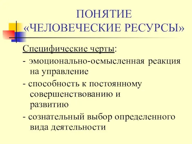 ПОНЯТИЕ «ЧЕЛОВЕЧЕСКИЕ РЕСУРСЫ» Специфические черты: - эмоционально-осмысленная реакция на управление -