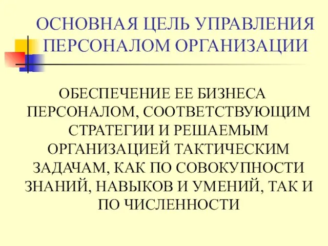 ОСНОВНАЯ ЦЕЛЬ УПРАВЛЕНИЯ ПЕРСОНАЛОМ ОРГАНИЗАЦИИ ОБЕСПЕЧЕНИЕ ЕЕ БИЗНЕСА ПЕРСОНАЛОМ, СООТВЕТСТВУЮЩИМ СТРАТЕГИИ