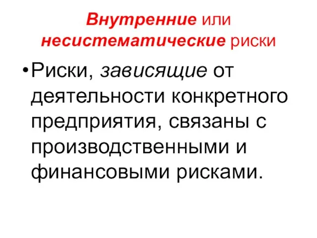 Внутренние или несистематические риски Риски, зависящие от деятельности конкретного предприятия, связаны с производственными и финансовыми рисками.