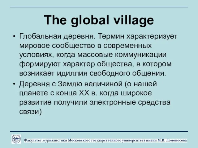 The global village Глобальная деревня. Термин характеризует мировое сообщество в современных