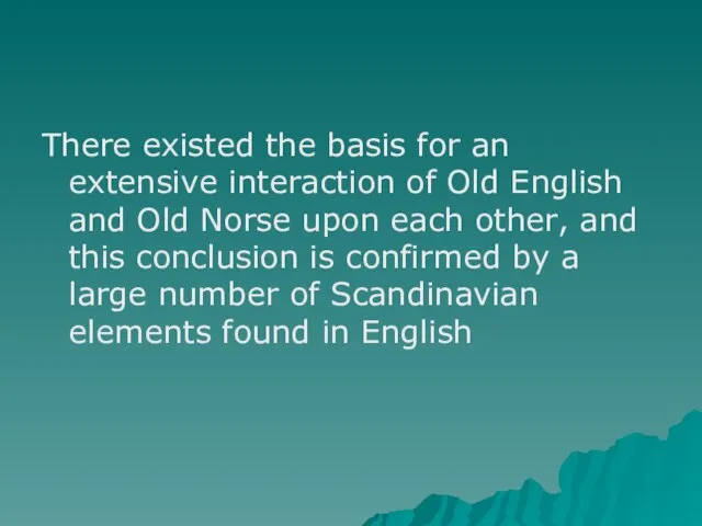 There existed the basis for an extensive interaction of Old English