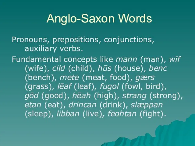 Anglo-Saxon Words Pronouns, prepositions, conjunctions, auxiliary verbs. Fundamental concepts like mann