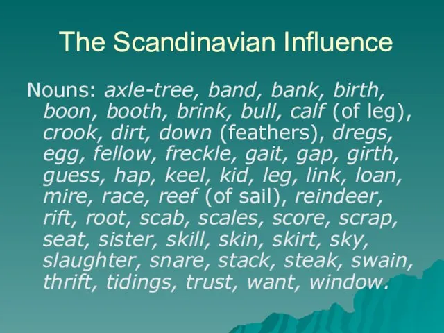 The Scandinavian Influence Nouns: axle-tree, band, bank, birth, boon, booth, brink,