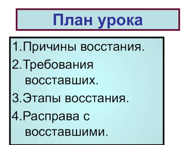 План урока 1.Причины восстания. 2.Требования восставших. 3.Этапы восстания. 4.Расправа с восставшими.