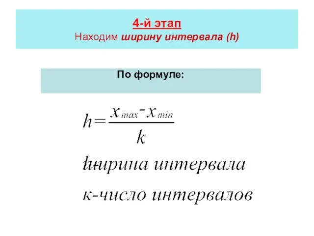 4-й этап Находим ширину интервала (h) По формуле: