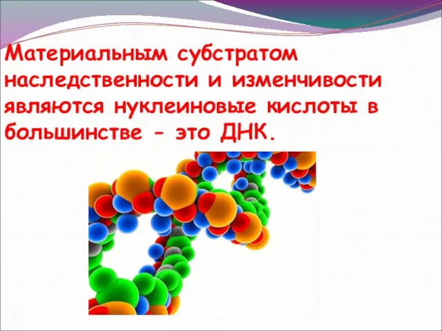 Материальным субстратом наследственности и изменчивости являются нуклеиновые кислоты в большинстве - это ДНК.