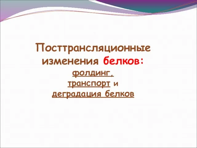 Посттрансляционные изменения белков: фолдинг, транспорт и деградация белков