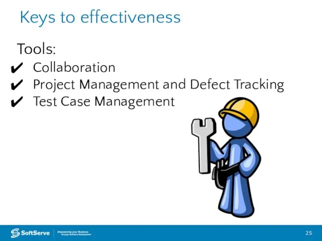 Tools: Collaboration Project Management and Defect Tracking Test Case Management Keys to effectiveness