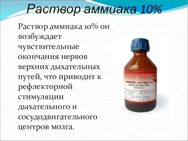 Раствор аммиака 10% Раствор аммиака 10% он возбуждает чувствительные окончания нервов