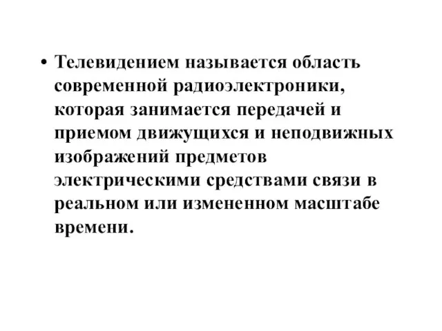 Телевидением называется область современной радиоэлектроники, которая занимается передачей и приемом движущихся