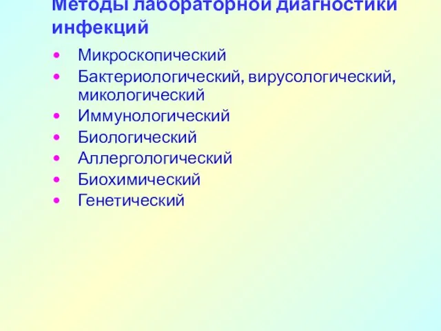 Методы лабораторной диагностики инфекций Микроскопический Бактериологический, вирусологический, микологический Иммунологический Биологический Аллергологический Биохимический Генетический