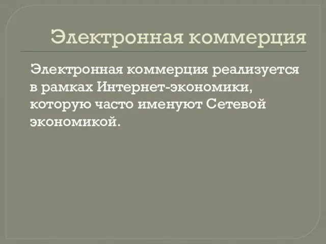 Электронная коммерция Электронная коммерция реализуется в рамках Интернет-экономики, которую часто именуют Сетевой экономикой.