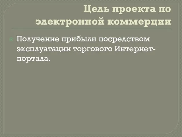 Цель проекта по электронной коммерции Получение прибыли посредством эксплуатации торгового Интернет-портала.