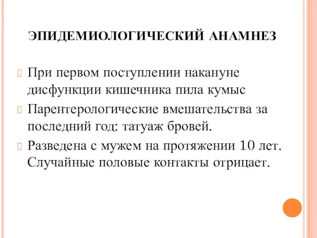 ЭПИДЕМИОЛОГИЧЕСКИЙ АНАМНЕЗ При первом поступлении накануне дисфункции кишечника пила кумыс Парентерологические