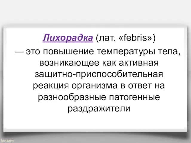 Лихорадка (лат. «febris») — это повышение температуры тела, возникающее как активная