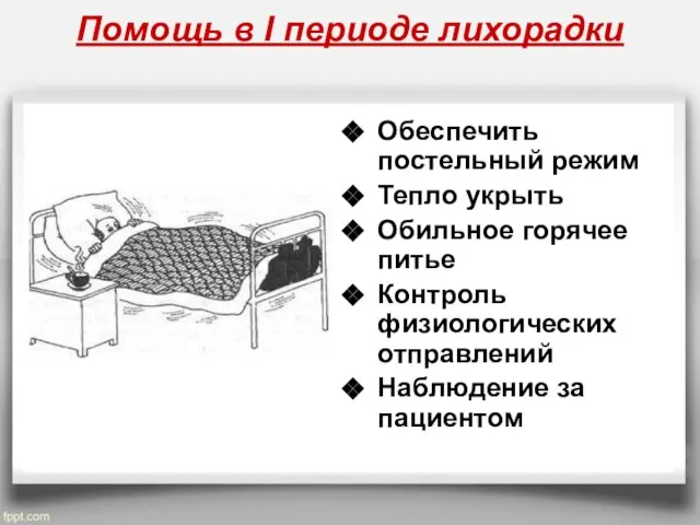 Помощь в I периоде лихорадки Обеспечить постельный режим Тепло укрыть Обильное