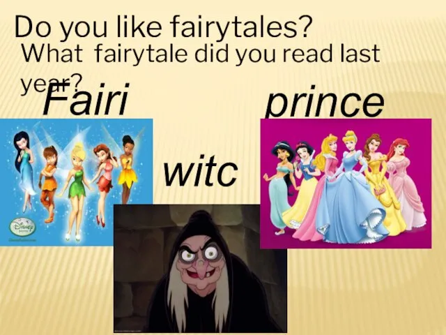 Do you like fairytales? What fairytale did you read last year? Fairies witches princesses