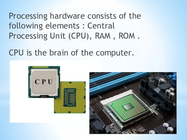 Processing hardware consists of the following elements : Central Processing Unit