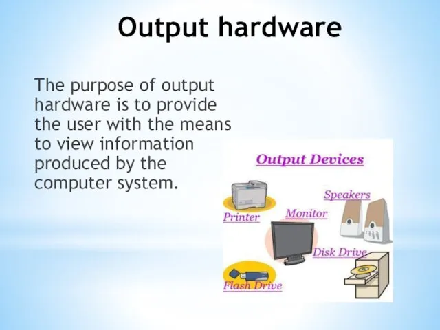 Output hardware The purpose of output hardware is to provide the