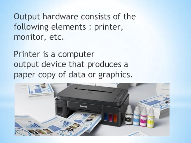 Output hardware consists of the following elements : printer, monitor, etc.