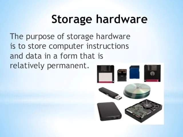 Storage hardware The purpose of storage hardware is to store computer