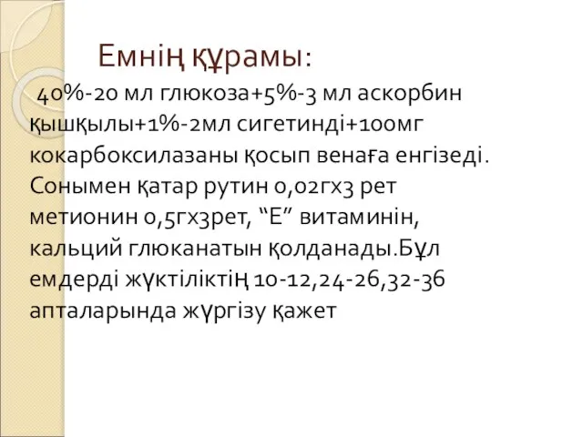 Емнің құрамы: 40%-20 мл глюкоза+5%-3 мл аскорбин қышқылы+1%-2мл сигетинді+100мг кокарбоксилазаны қосып