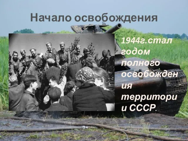 Начало освобождения 1944г.стал годом полного освобождения территории СССР.