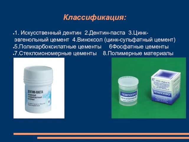 Классификация: 1. Искусственный дентин 2.Дентин-паста 3.Цинк-эвгенольный цемент 4.Виноксол (цинк-сульфатный цемент) 5.Поликарбоксилатные