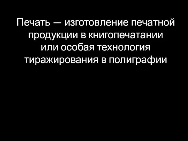 Печать — изготовление печатной продукции в книгопечатании или особая технология тиражирования в полиграфии