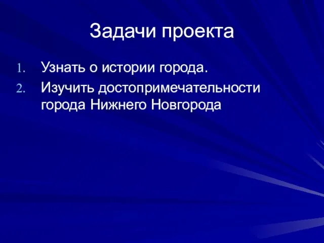 Задачи проекта Узнать о истории города. Изучить достопримечательности города Нижнего Новгорода