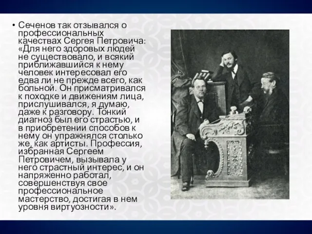 Сеченов так отзывался о профессиональных качествах Сергея Петровича: «Для него здоровых