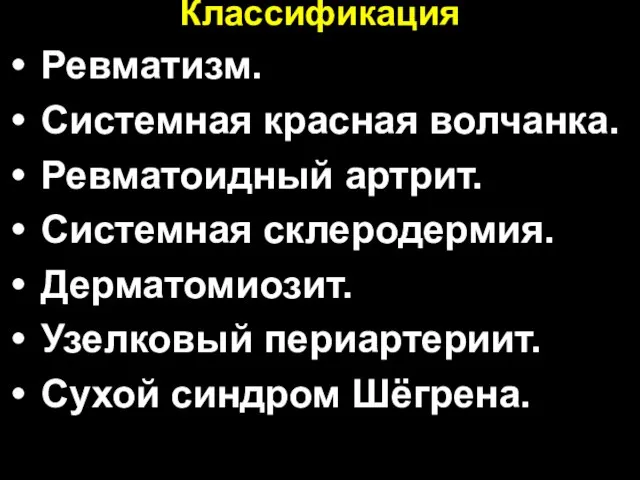 Классификация Ревматизм. Системная красная волчанка. Ревматоидный артрит. Системная склеродермия. Дерматомиозит. Узелковый периартериит. Сухой синдром Шёгрена.