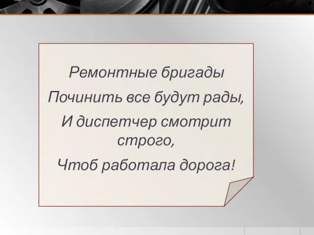 Ремонтные бригады Починить все будут рады, И диспетчер смотрит строго, Чтоб работала дорога!