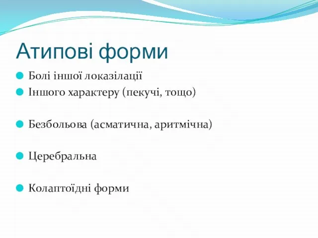 Атипові форми Болі іншої локазілації Іншого характеру (пекучі, тощо) Безбольова (асматична, аритмічна) Церебральна Колаптоїдні форми