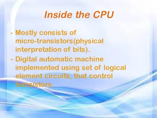 Inside the CPU Mostly consists of micro-transistors(physical interpretation of bits). Digital