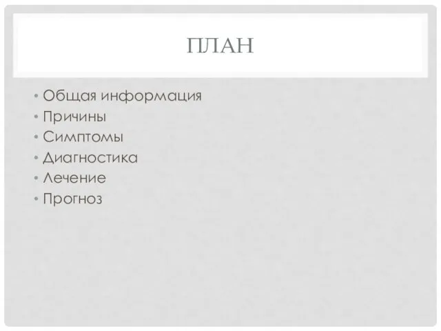 ПЛАН Общая информация Причины Симптомы Диагностика Лечение Прогноз
