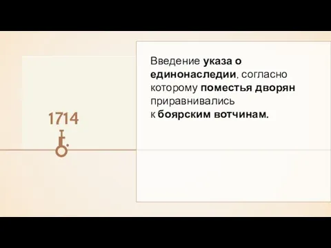 Введение указа о единонаследии, согласно которому поместья дворян приравнивались к боярским вотчинам. 1714 г.