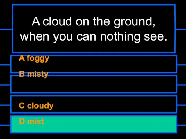 A cloud on the ground, when you can nothing see. A