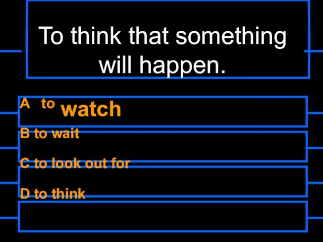 To think that something will happen. A to watch B to