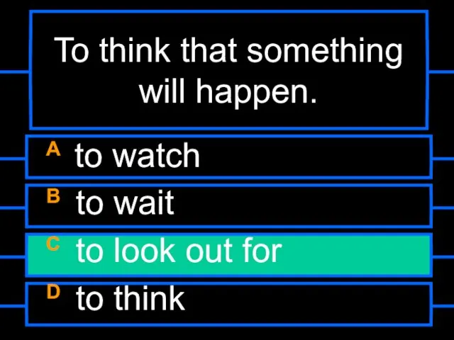 To think that something will happen. A to watch B to