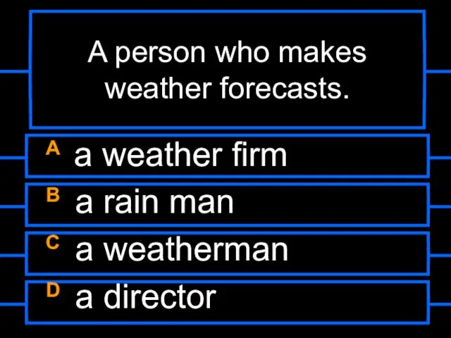 A person who makes weather forecasts. A a weather firm B