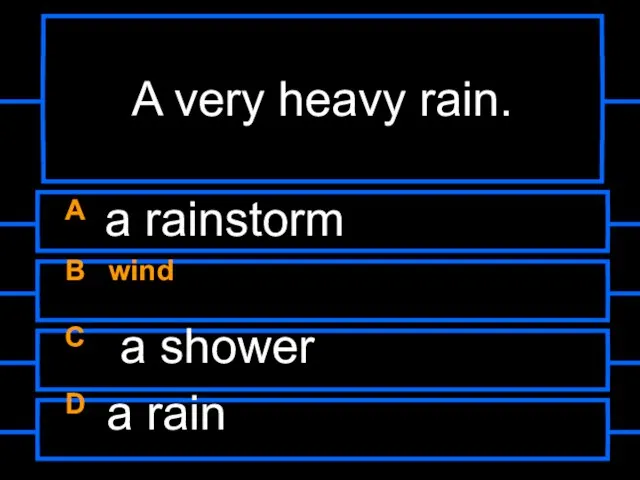 A very heavy rain. A a rainstorm B wind C a shower D a rain