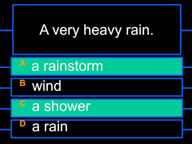 A very heavy rain. A a rainstorm B wind C a shower D a rain