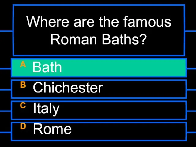 Where are the famous Roman Baths? A Bath B Chichester C Italy D Rome